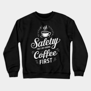 Safety First Just Kidding Coffee First Crewneck Sweatshirt